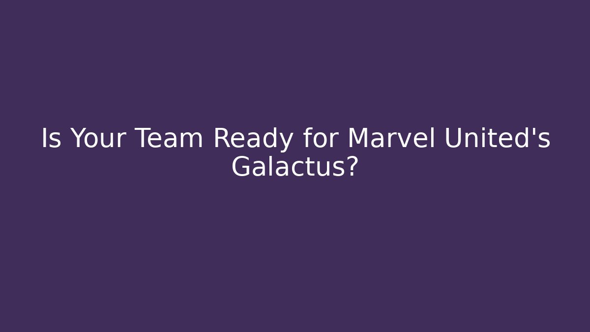 Is Your Team Ready for Marvel United's Galactus?