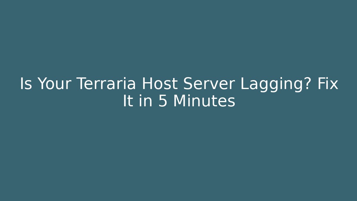 Is Your Terraria Host Server Lagging? Fix It in 5 Minutes