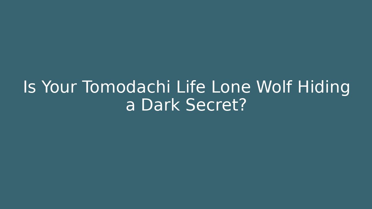 Is Your Tomodachi Life Lone Wolf Hiding a Dark Secret?