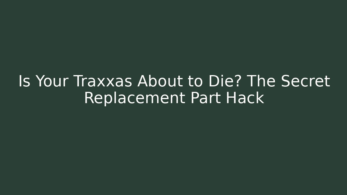 Is Your Traxxas About to Die? The Secret Replacement Part Hack
