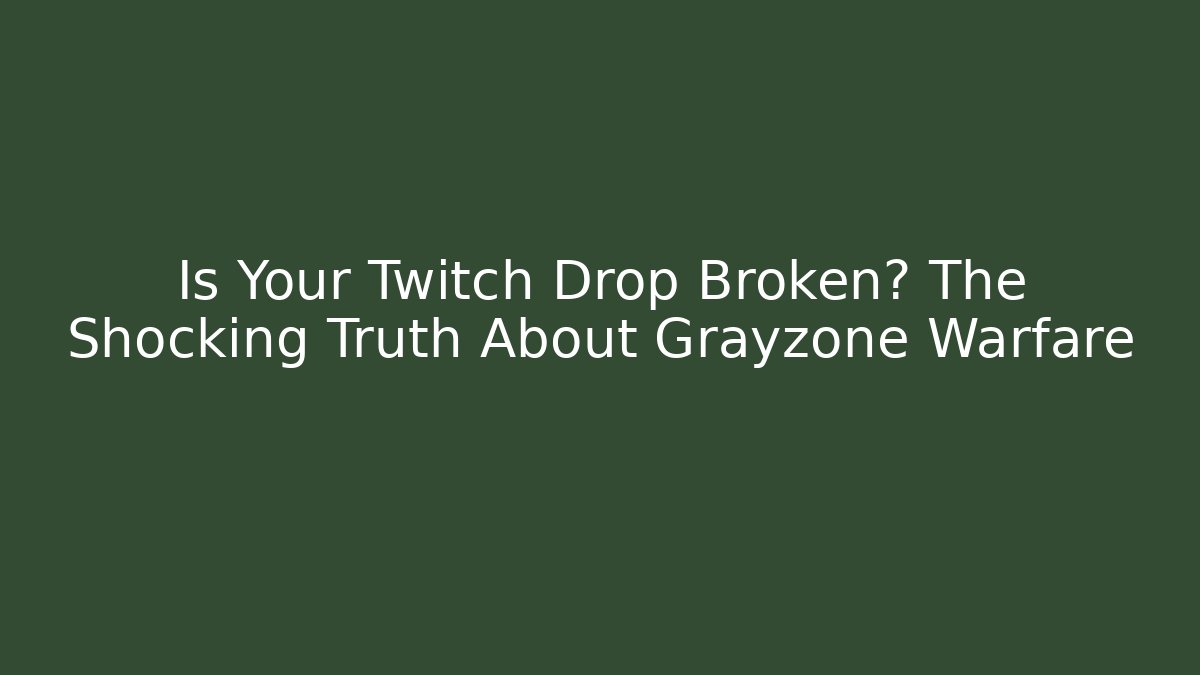 Is Your Twitch Drop Broken? The Shocking Truth About Grayzone Warfare