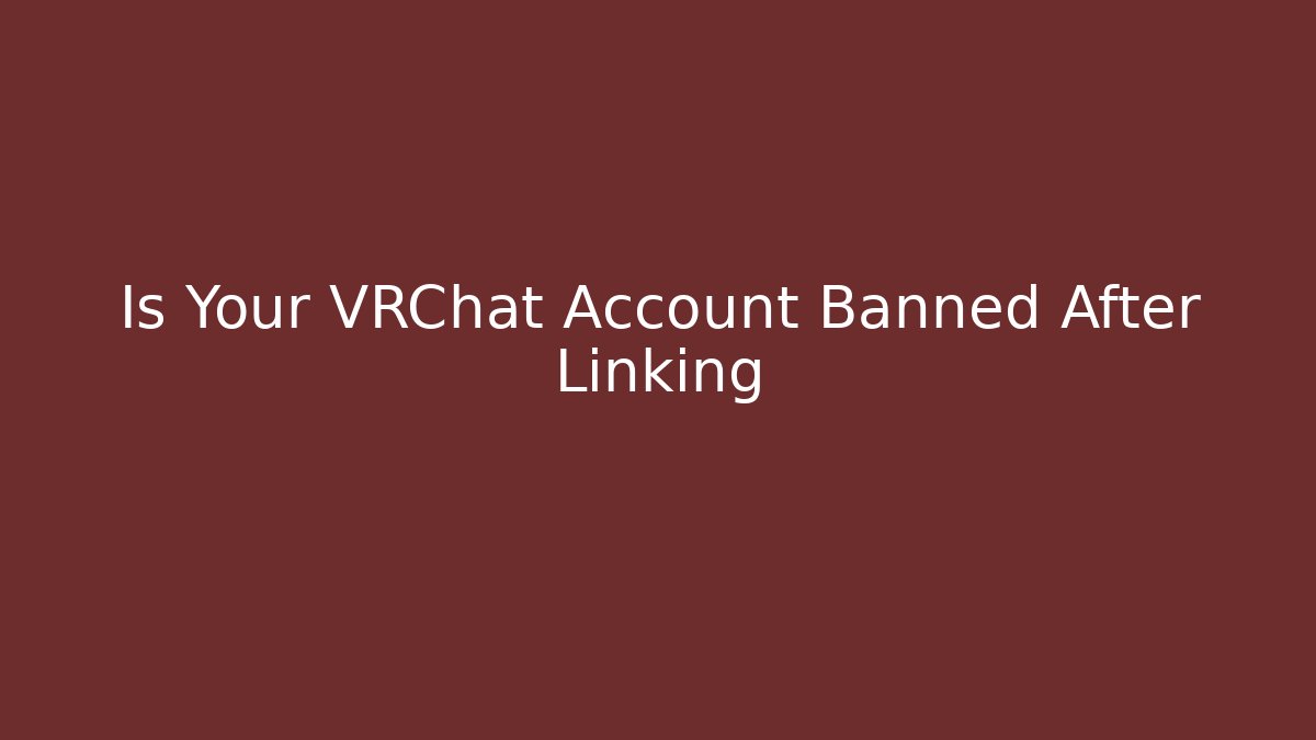 Is Your VRChat Account Banned After Linking