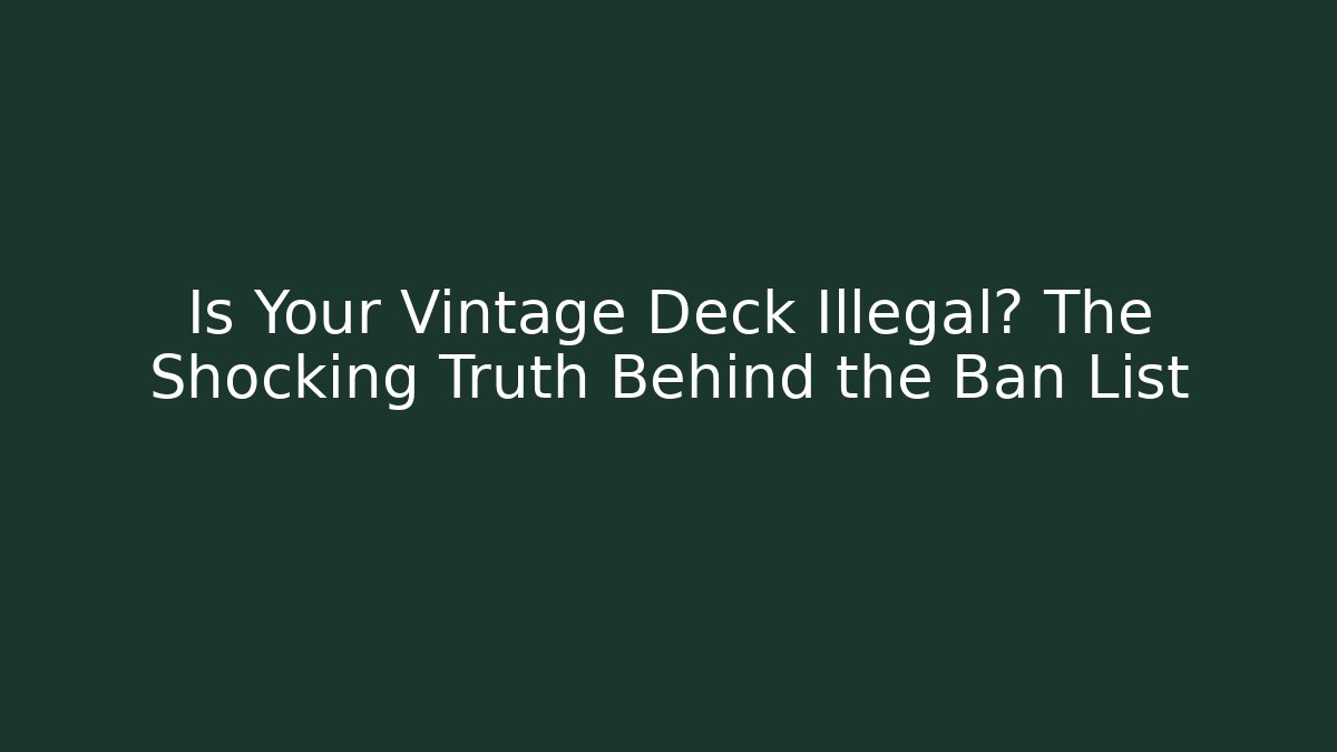 Is Your Vintage Deck Illegal? The Shocking Truth Behind the Ban List