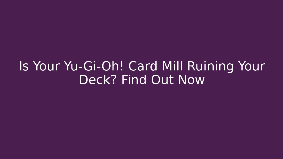 Is Your Yu-Gi-Oh! Card Mill Ruining Your Deck? Find Out Now