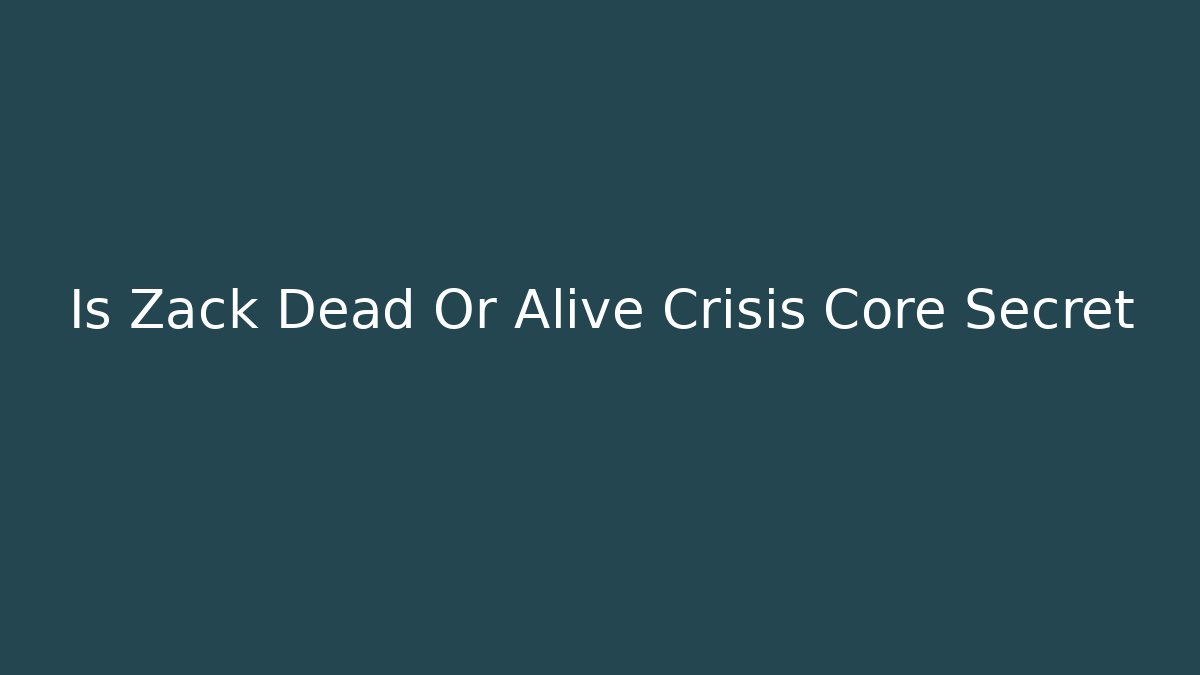 Is Zack Dead Or Alive Crisis Core Secret
