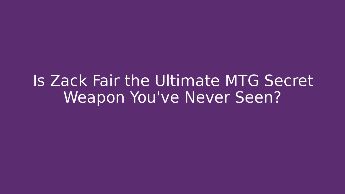 Is Zack Fair the Ultimate MTG Secret Weapon You've Never Seen?