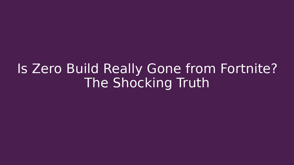 Is Zero Build Really Gone from Fortnite? The Shocking Truth