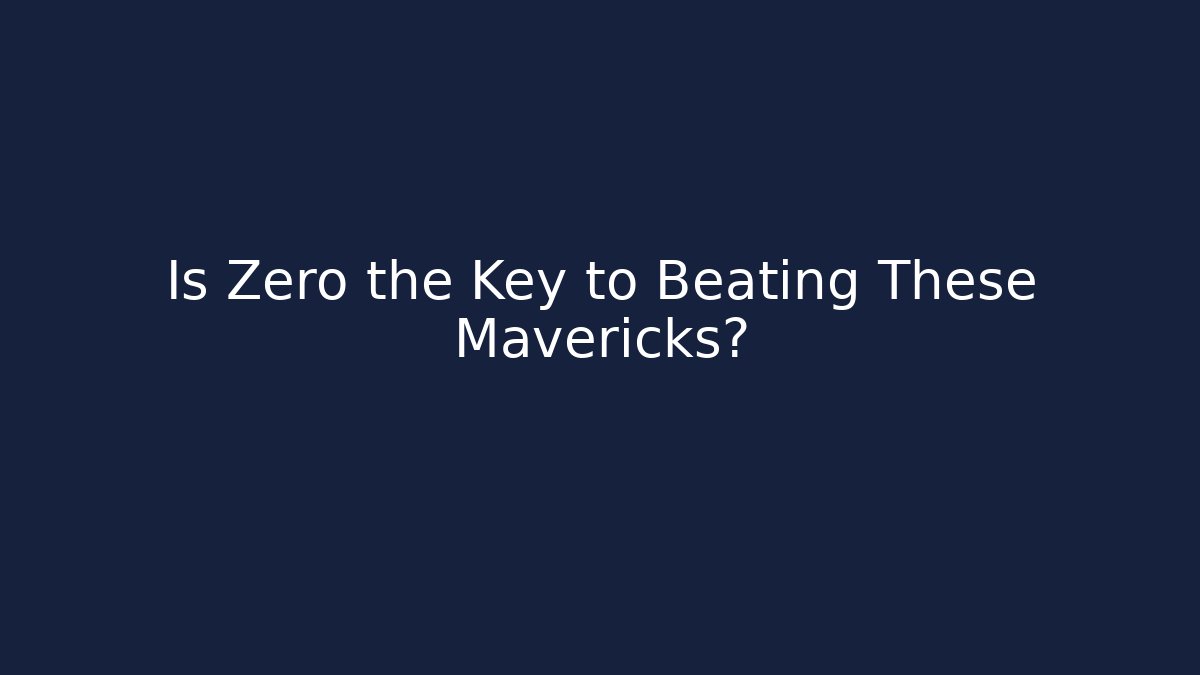Is Zero the Key to Beating These Mavericks?