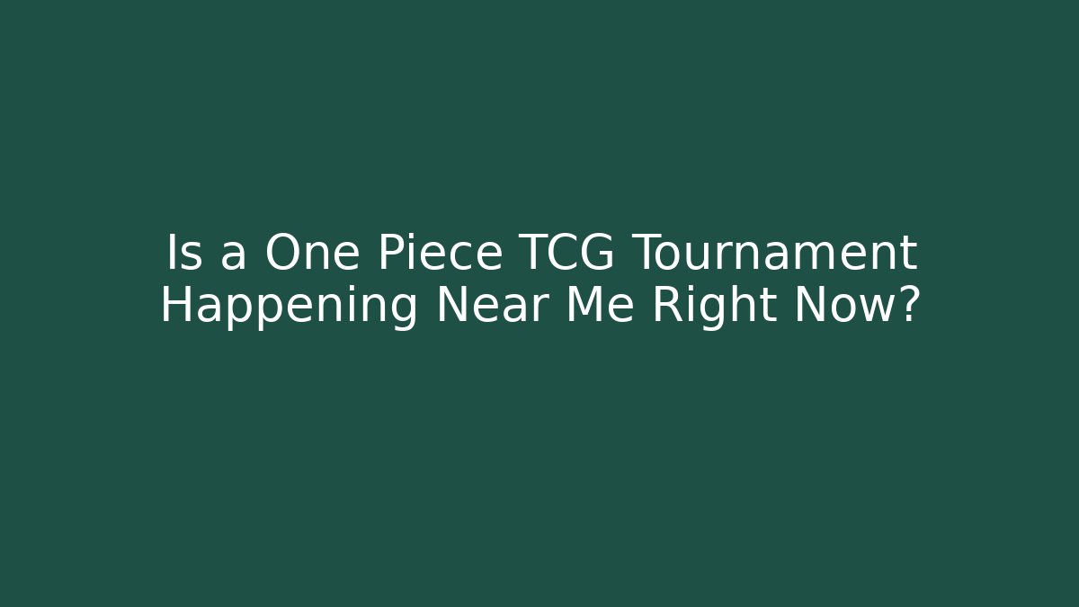 Is a One Piece TCG Tournament Happening Near Me Right Now?