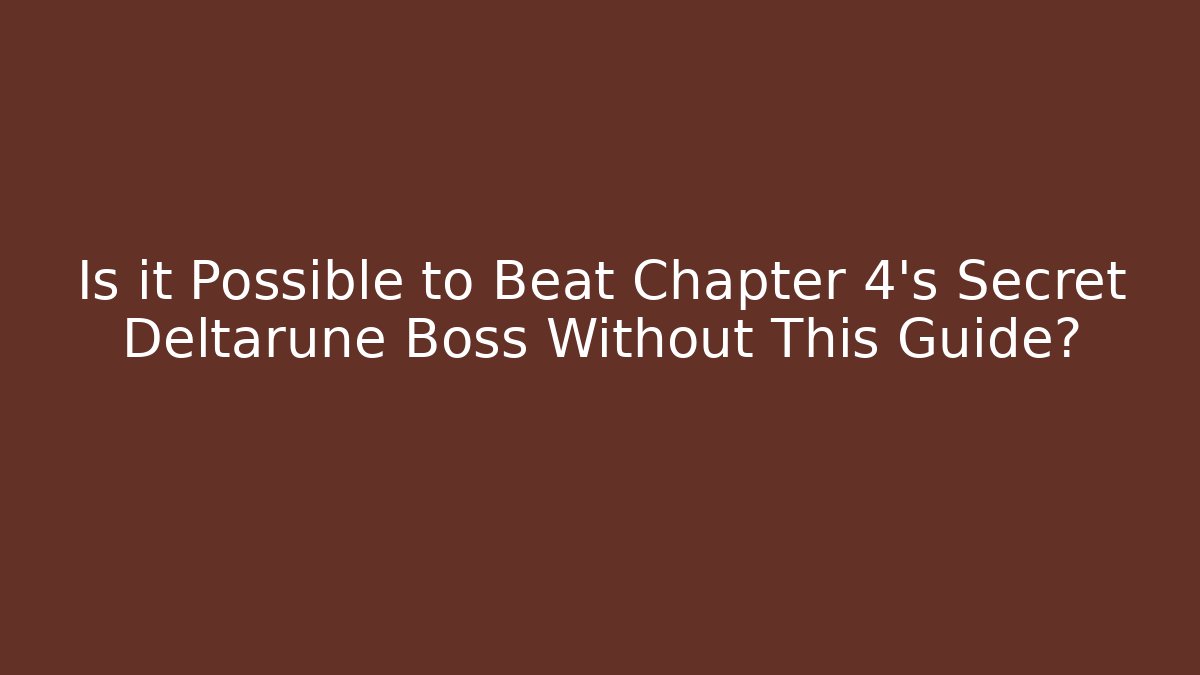 Is it Possible to Beat Chapter 4's Secret Deltarune Boss Without This Guide?