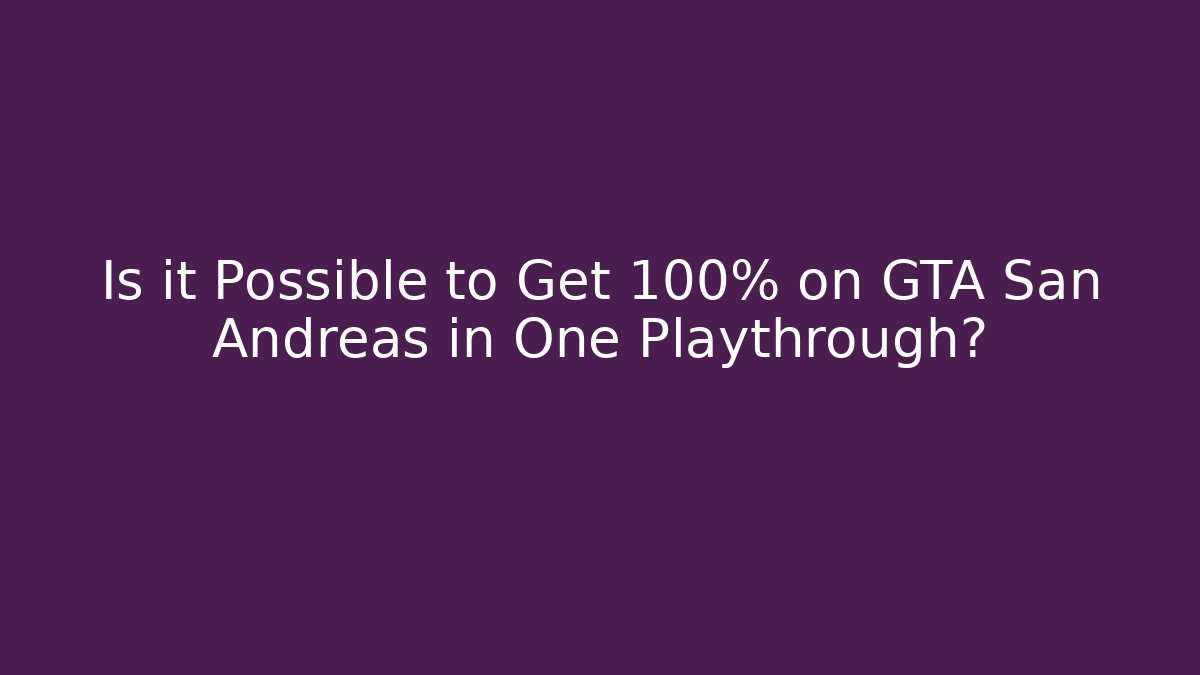 Is it Possible to Get 100% on GTA San Andreas in One Playthrough? - Felix Cat Insurance