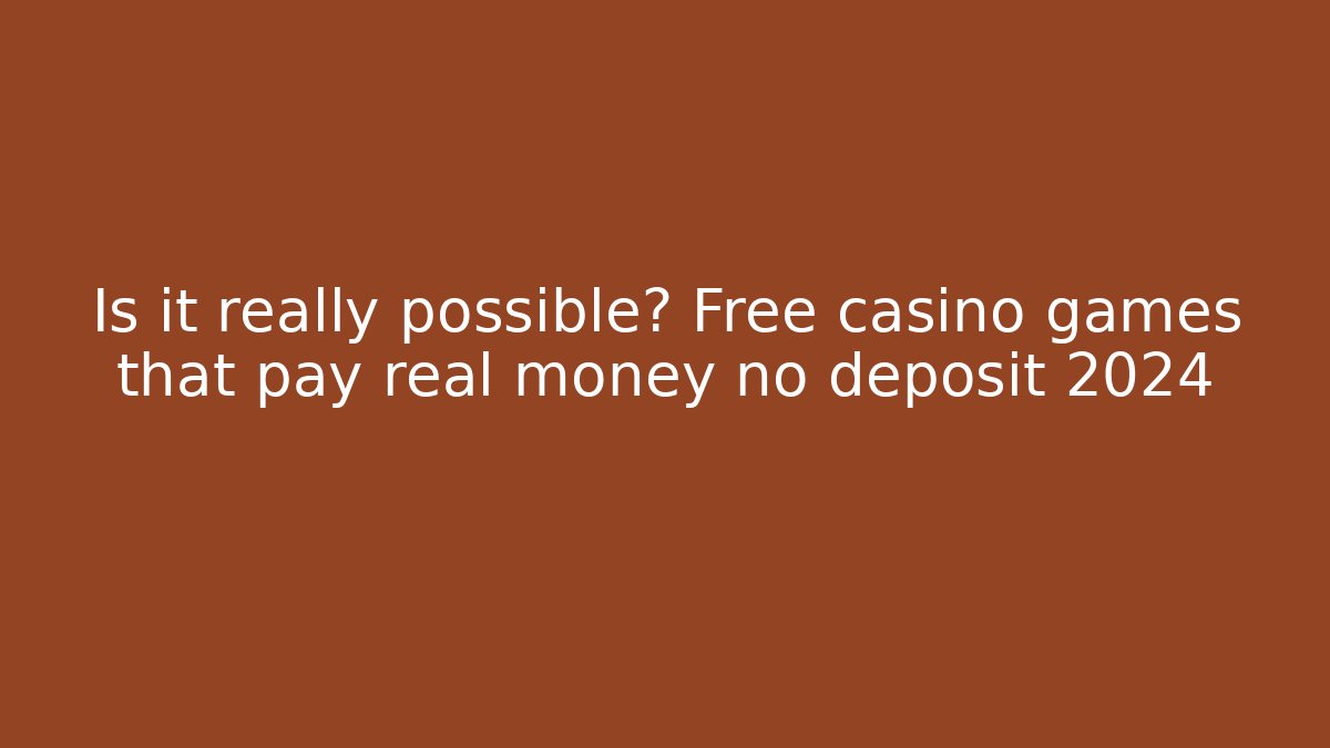 Is it really possible? Free casino games that pay real money no deposit 2024