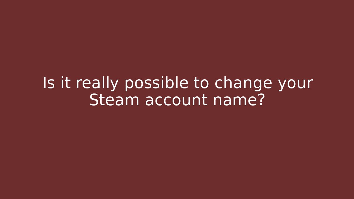 Is it really possible to change your Steam account name?