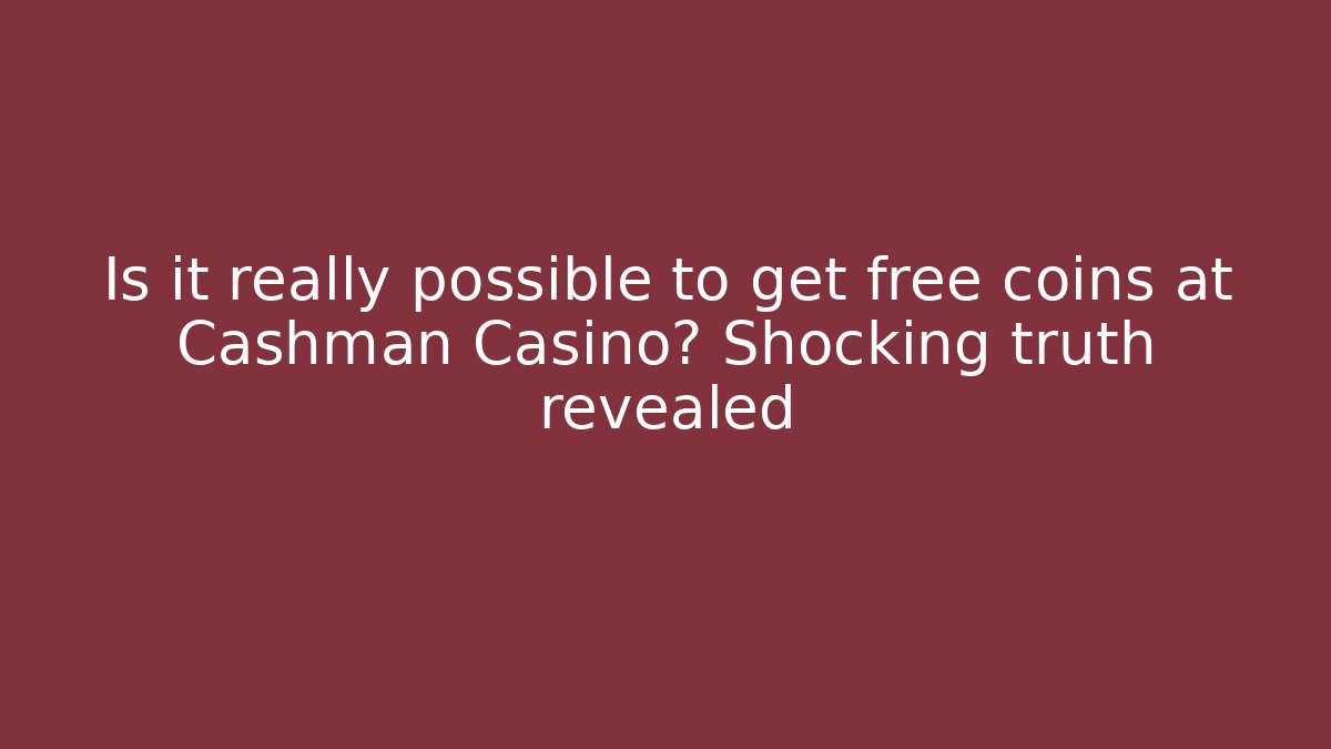 Is it really possible to get free coins at Cashman Casino? Shocking truth revealed
