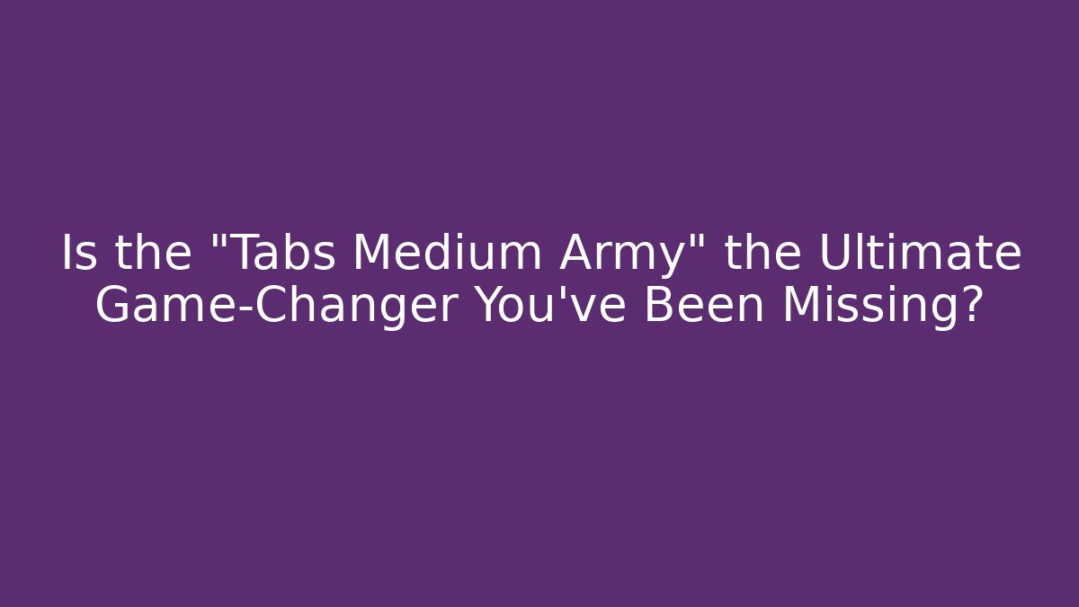Is the "Tabs Medium Army" the Ultimate Game-Changer You've Been Missing?