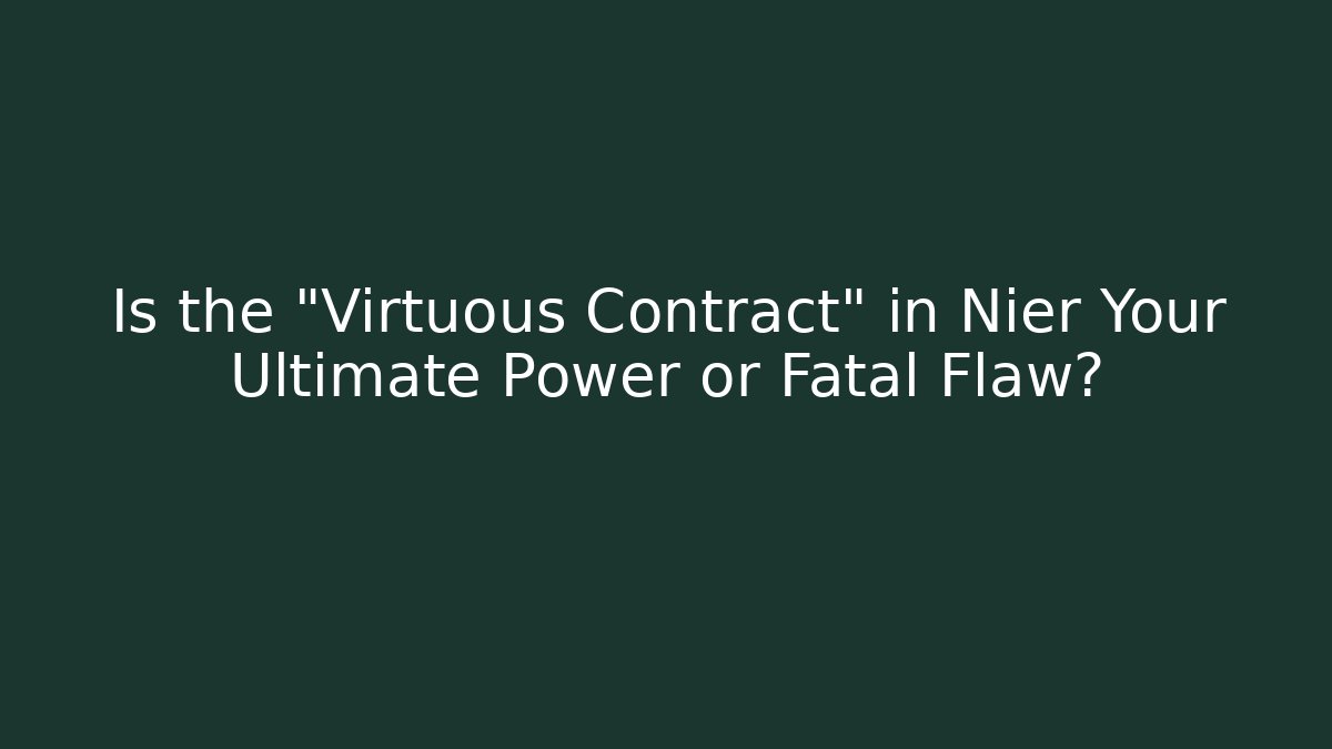 Is the "Virtuous Contract" in Nier Your Ultimate Power or Fatal Flaw?