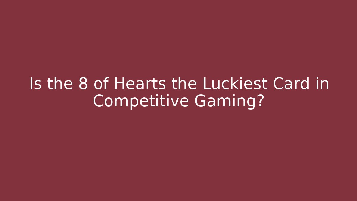 Is the 8 of Hearts the Luckiest Card in Competitive Gaming?