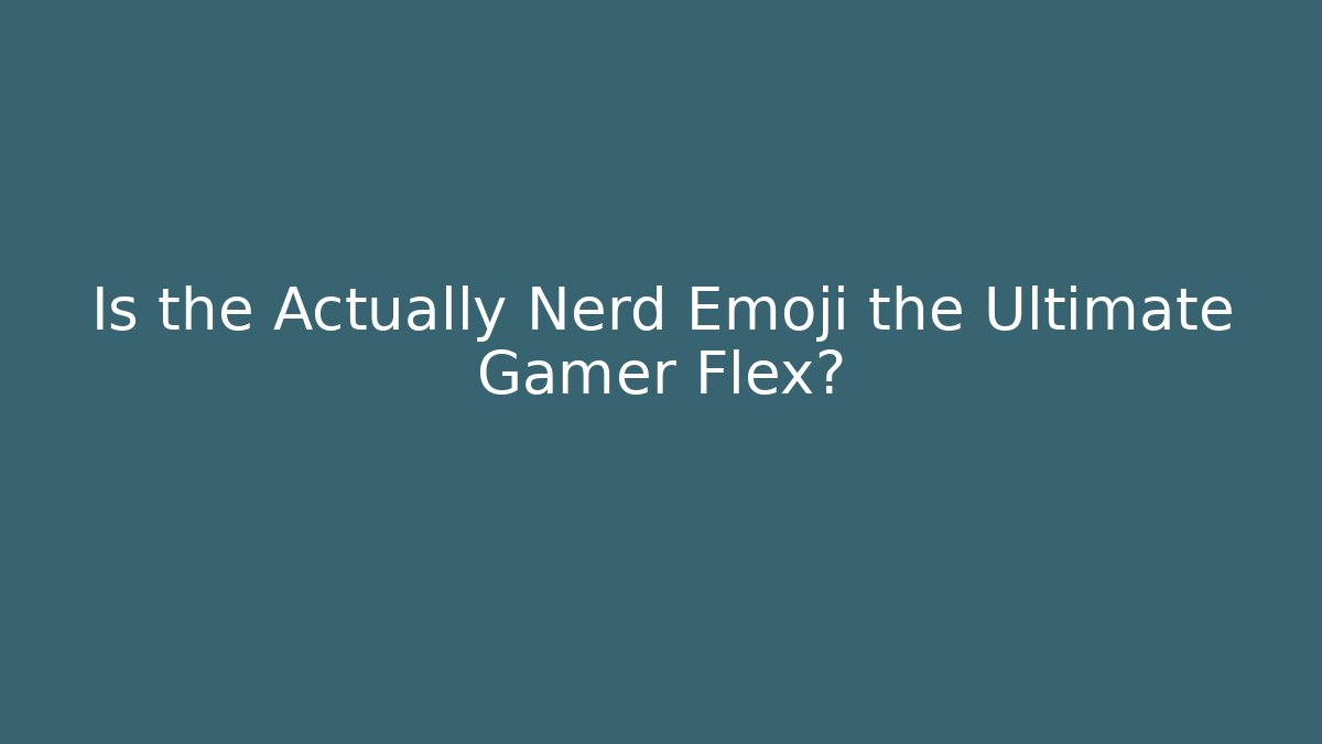 Is the Actually Nerd Emoji the Ultimate Gamer Flex? - Felix Cat Insurance