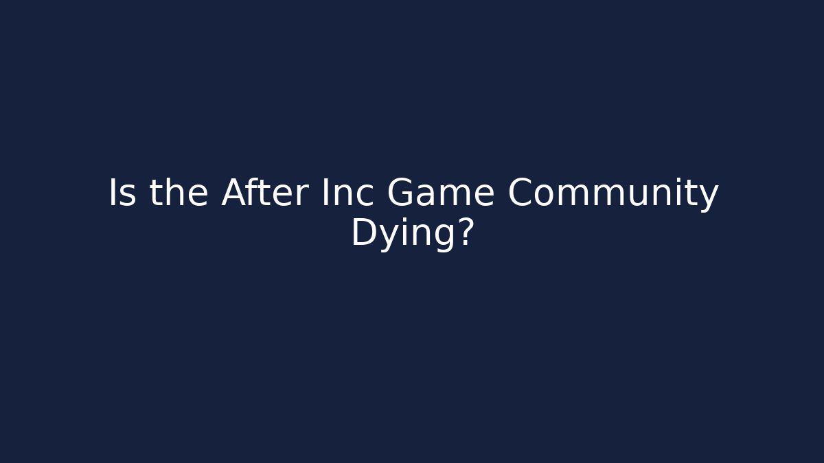 Is the After Inc Game Community Dying?