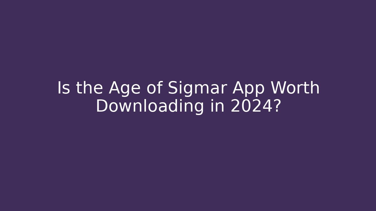 Is the Age of Sigmar App Worth Downloading in 2024? - Felix Cat Insurance