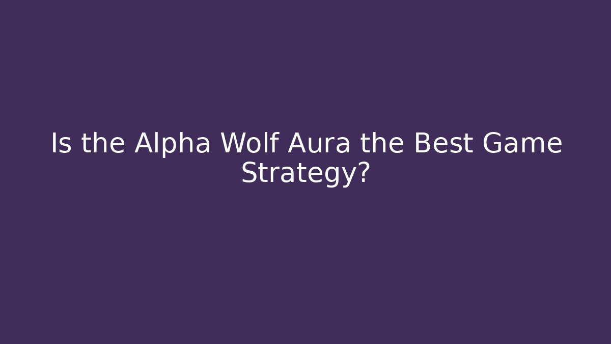 Is the Alpha Wolf Aura the Best Game Strategy?