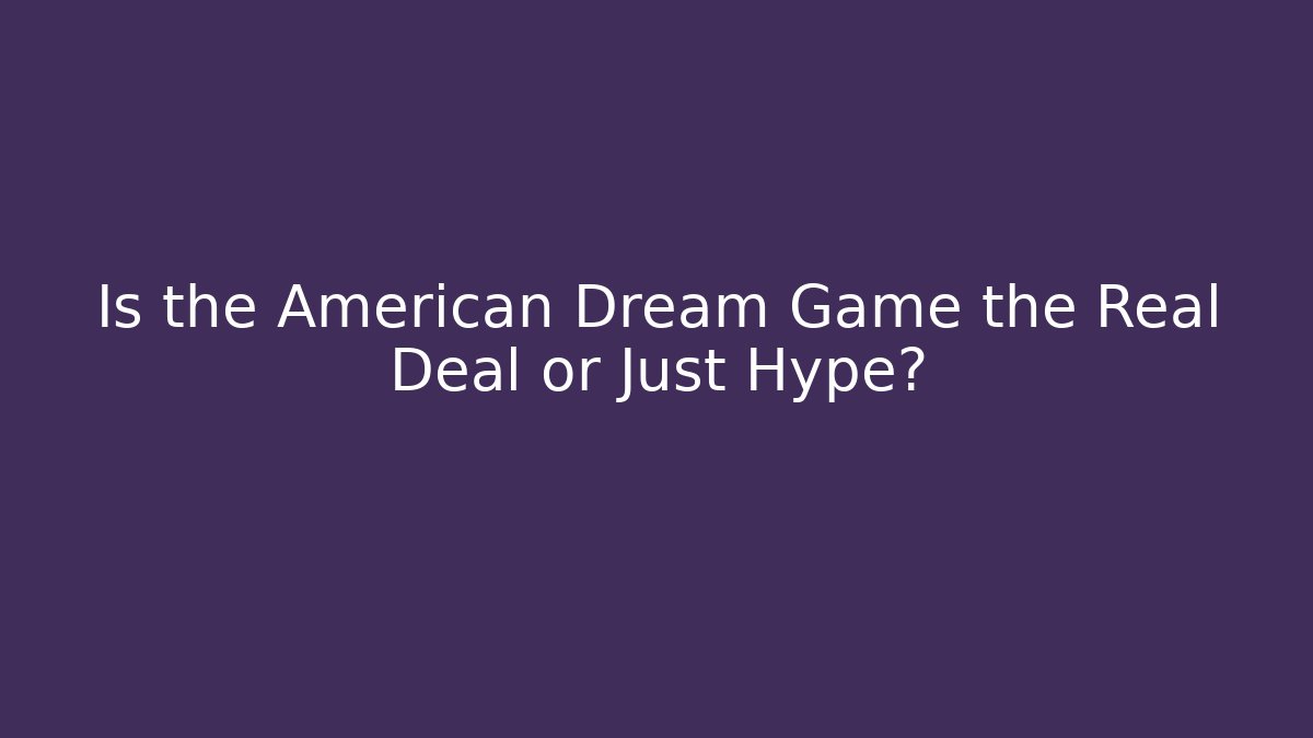Is the American Dream Game the Real Deal or Just Hype?