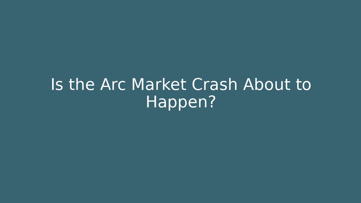 Is the Arc Market Crash About to Happen?
