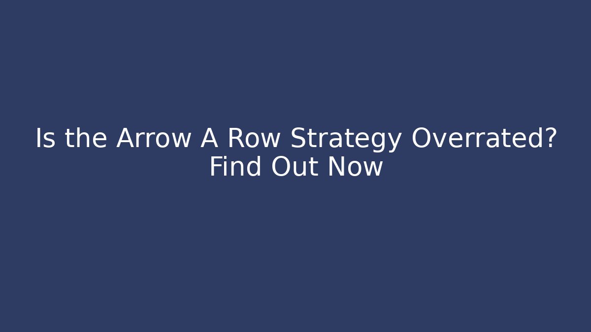 Is the Arrow A Row Strategy Overrated? Find Out Now