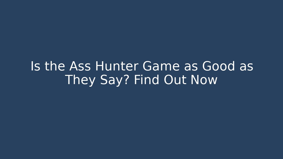 Is the Ass Hunter Game as Good as They Say? Find Out Now