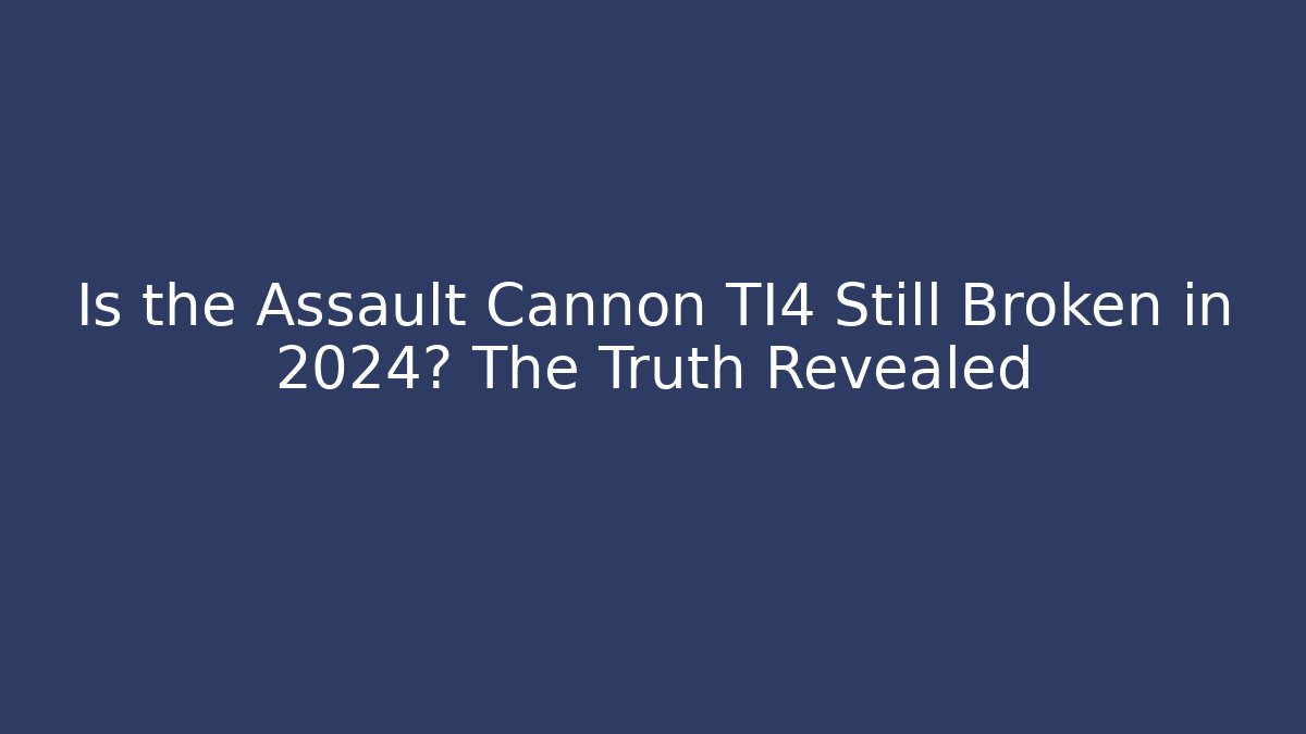 Is the Assault Cannon TI4 Still Broken in 2024? The Truth Revealed