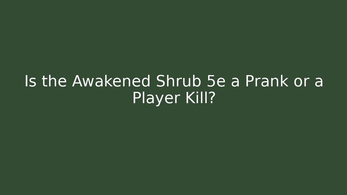Is the Awakened Shrub 5e a Prank or a Player Kill? - Felix Cat Insurance