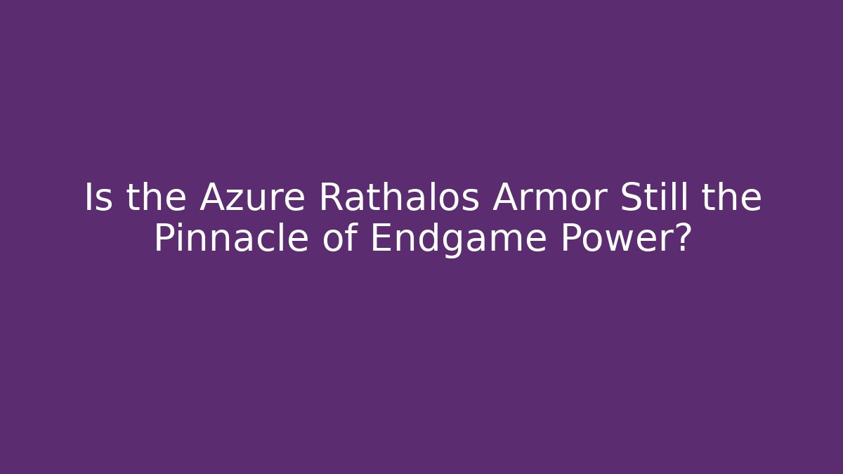Is the Azure Rathalos Armor Still the Pinnacle of Endgame Power?