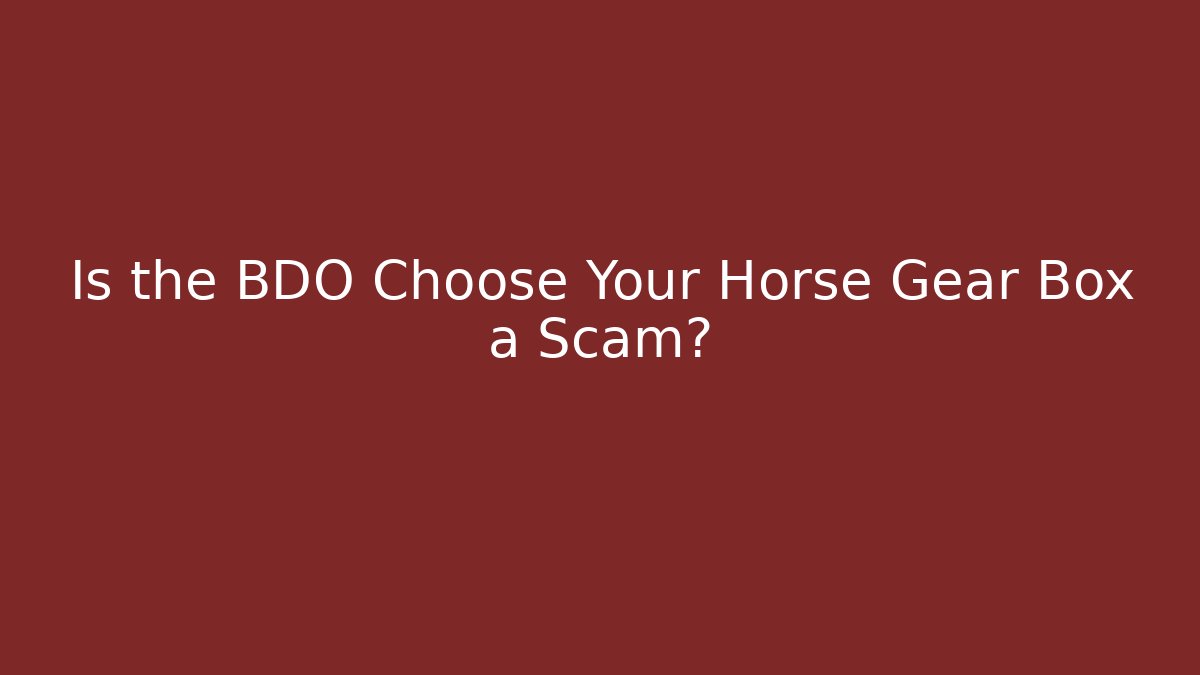 Is the BDO Choose Your Horse Gear Box a Scam?