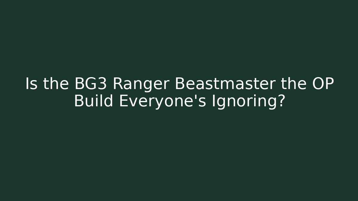 Is the BG3 Ranger Beastmaster the OP Build Everyone’s Ignoring?