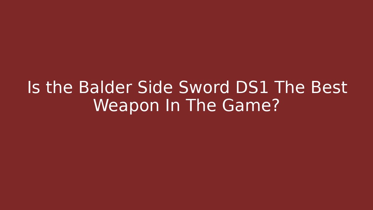 Is the Balder Side Sword DS1 The Best Weapon In The Game?