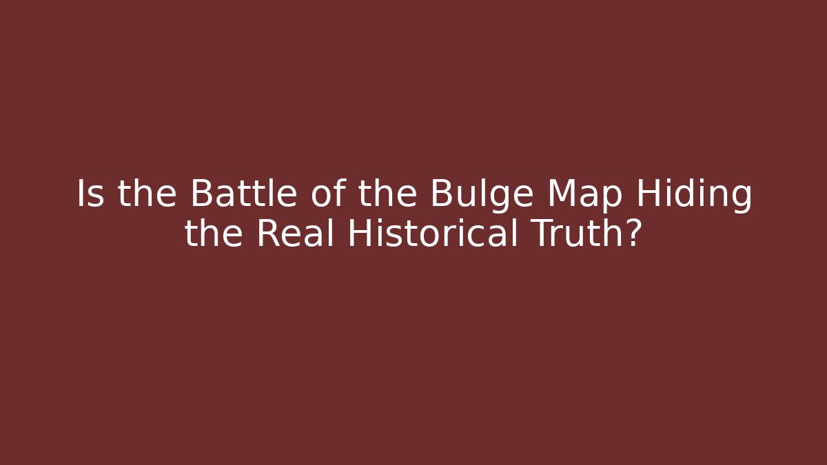 Is the Battle of the Bulge Map Hiding the Real Historical Truth?