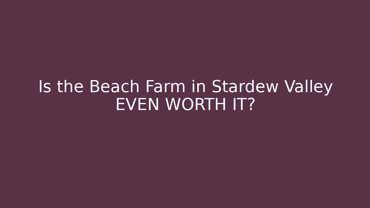 Is the Beach Farm in Stardew Valley EVEN WORTH IT?
