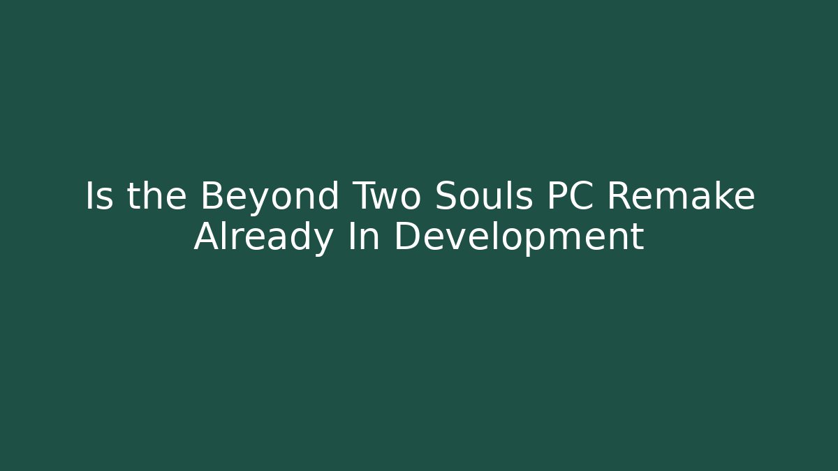 Is the Beyond Two Souls PC Remake Already In Development - Felix Cat Insurance