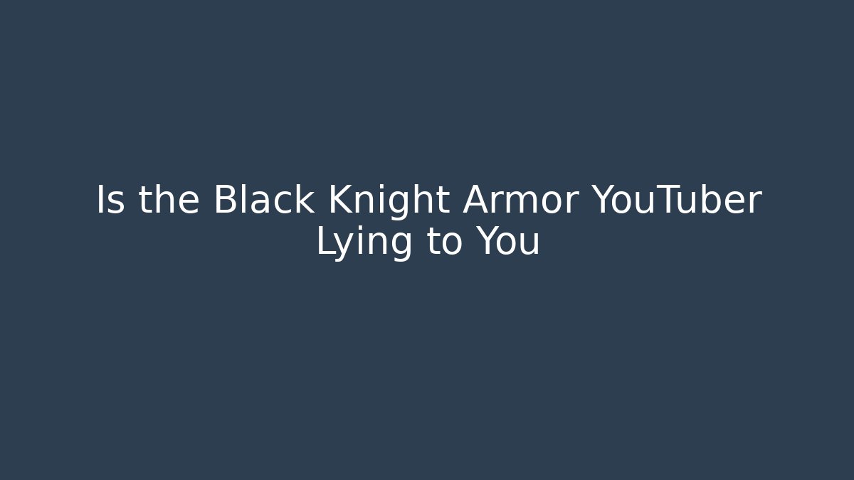 Is the Black Knight Armor YouTuber Lying to You