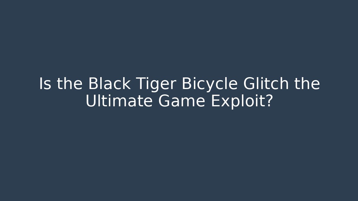 Is the Black Tiger Bicycle Glitch the Ultimate Game Exploit?