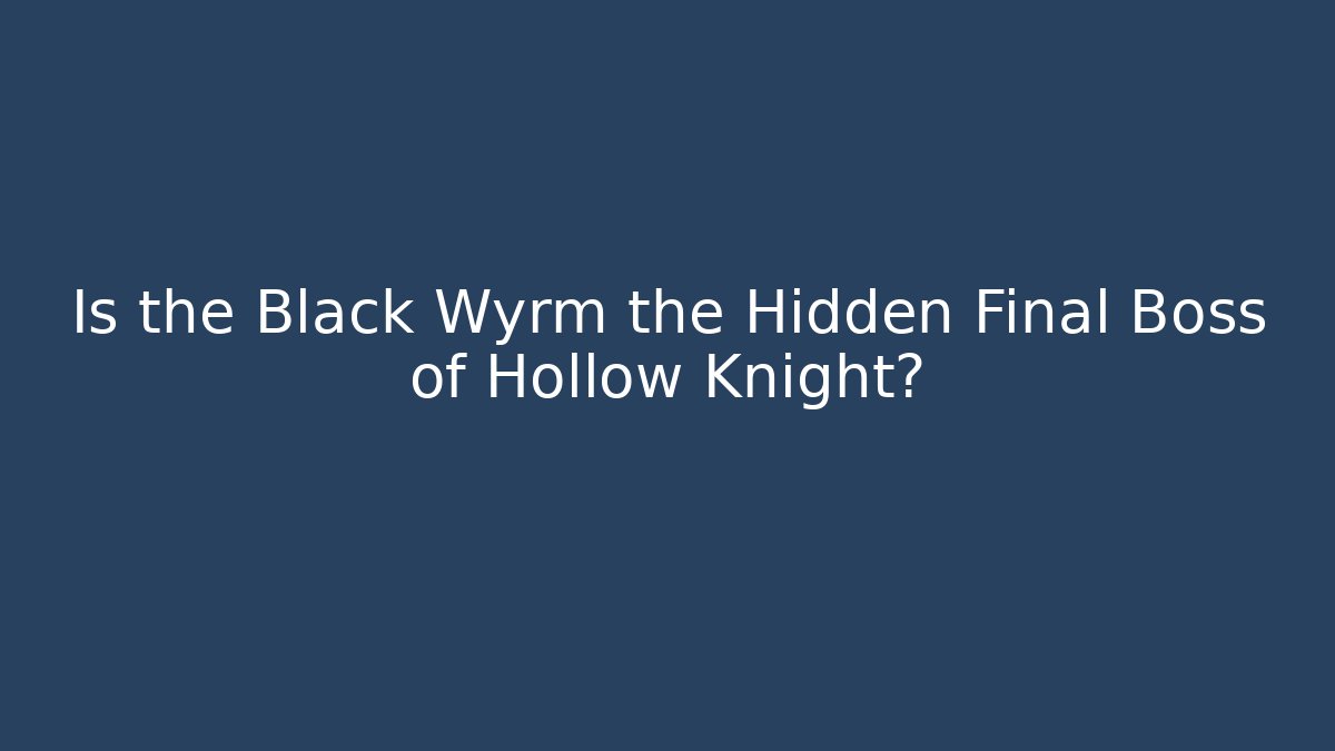 Is the Black Wyrm the Hidden Final Boss of Hollow Knight?
