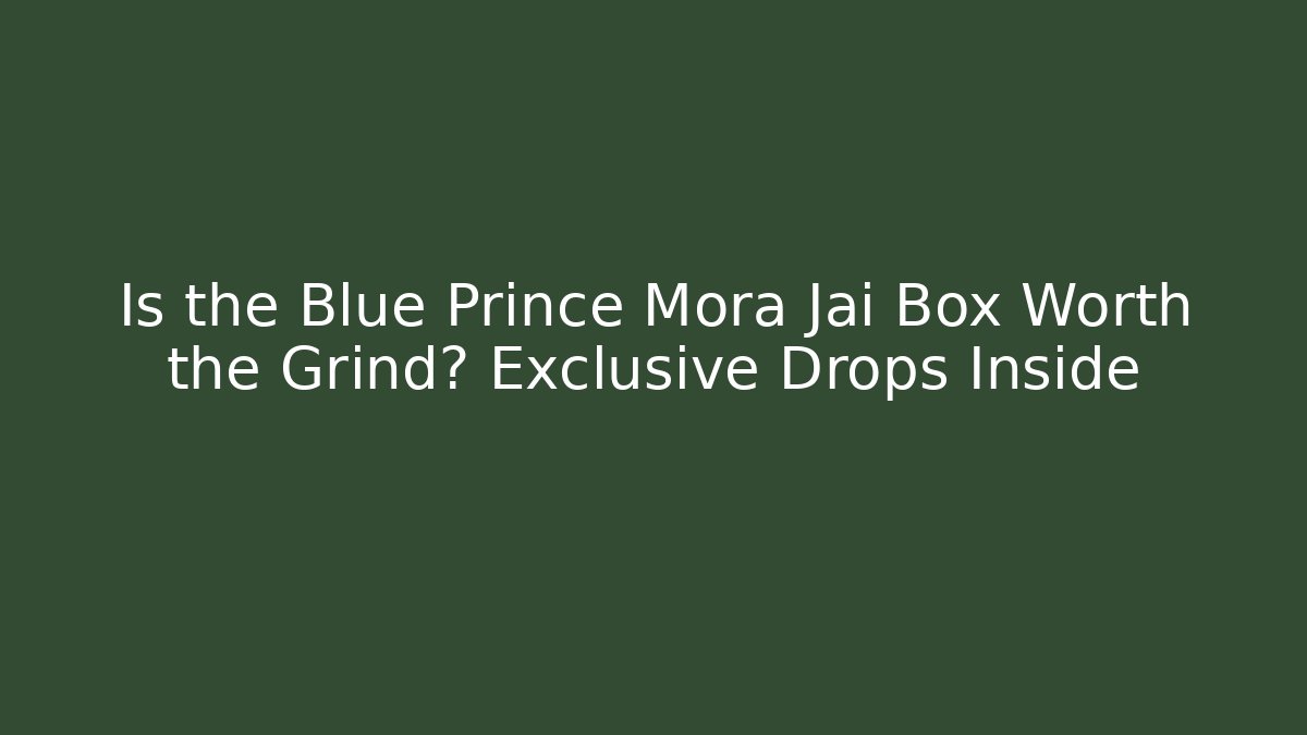 Is the Blue Prince Mora Jai Box Worth the Grind? Exclusive Drops Inside - Felix Cat Insurance