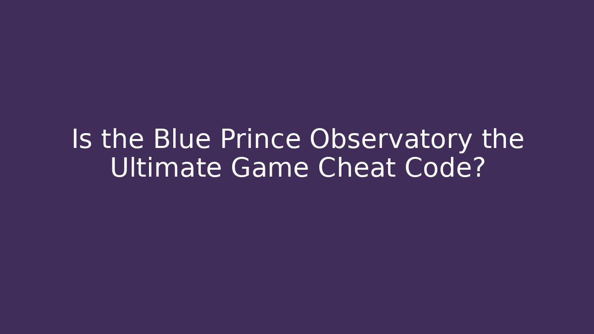Is the Blue Prince Observatory the Ultimate Game Cheat Code? - Felix Cat Insurance