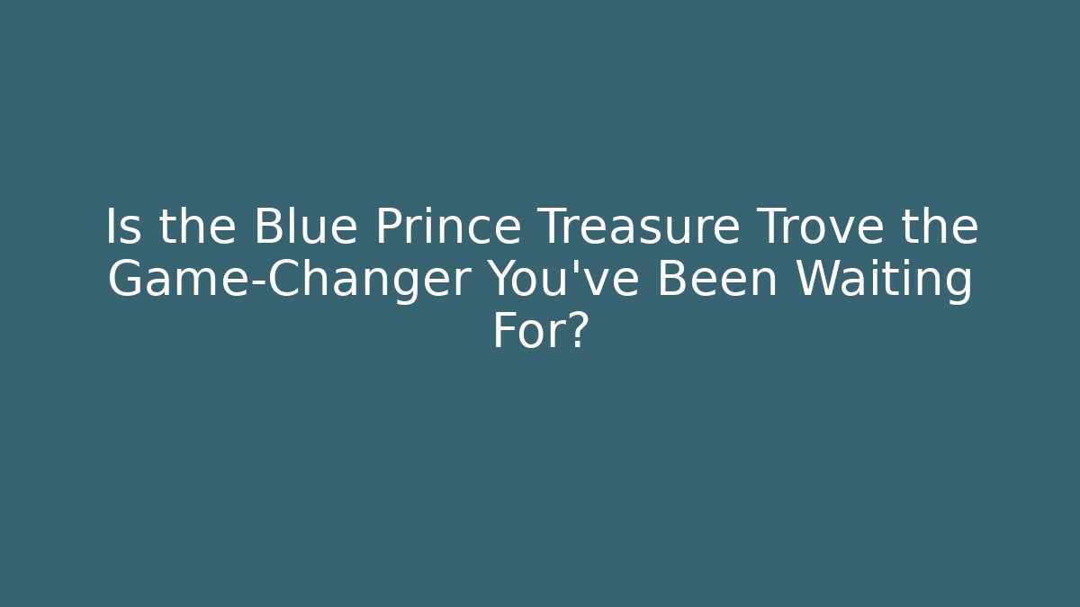 Is the Blue Prince Treasure Trove the Game-Changer You've Been Waiting For?
