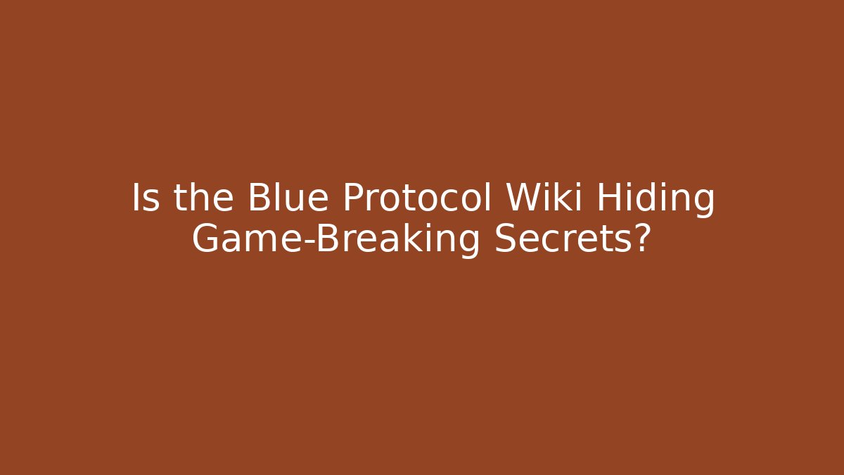 Is the Blue Protocol Wiki Hiding Game-Breaking Secrets?