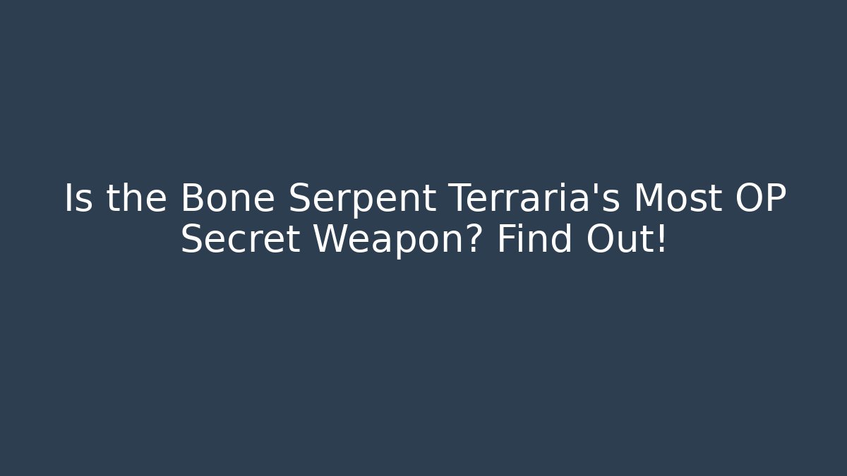 Is the Bone Serpent Terraria's Most OP Secret Weapon? Find Out!