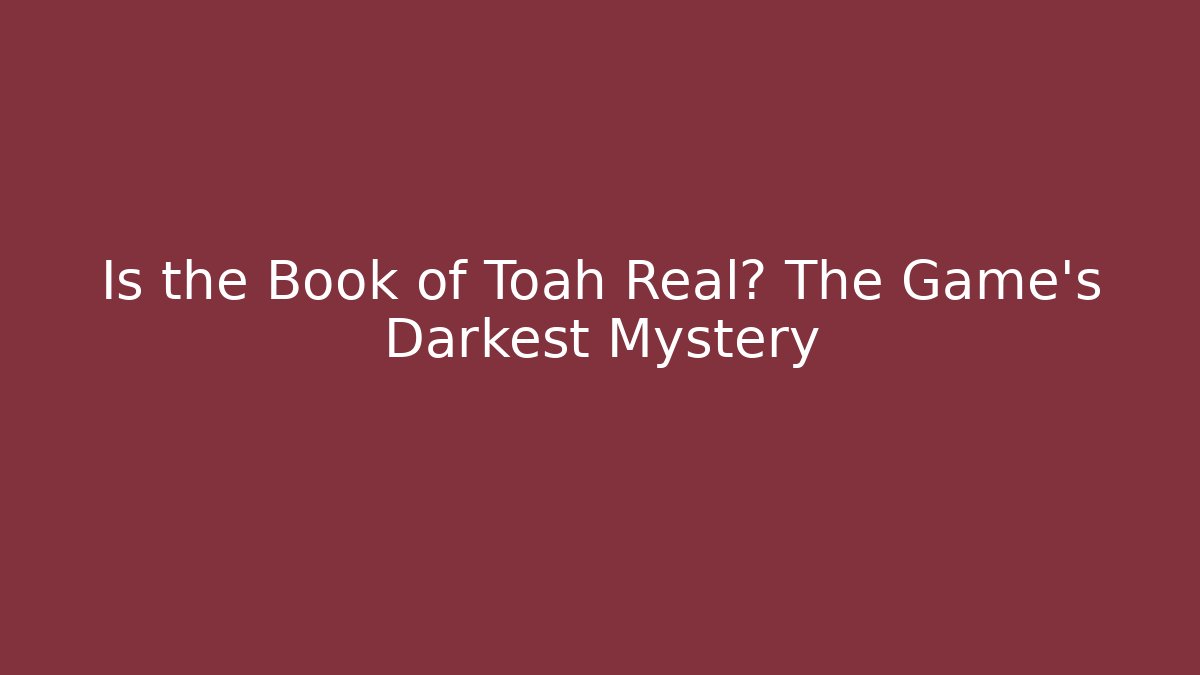 Is the Book of Toah Real? The Game's Darkest Mystery