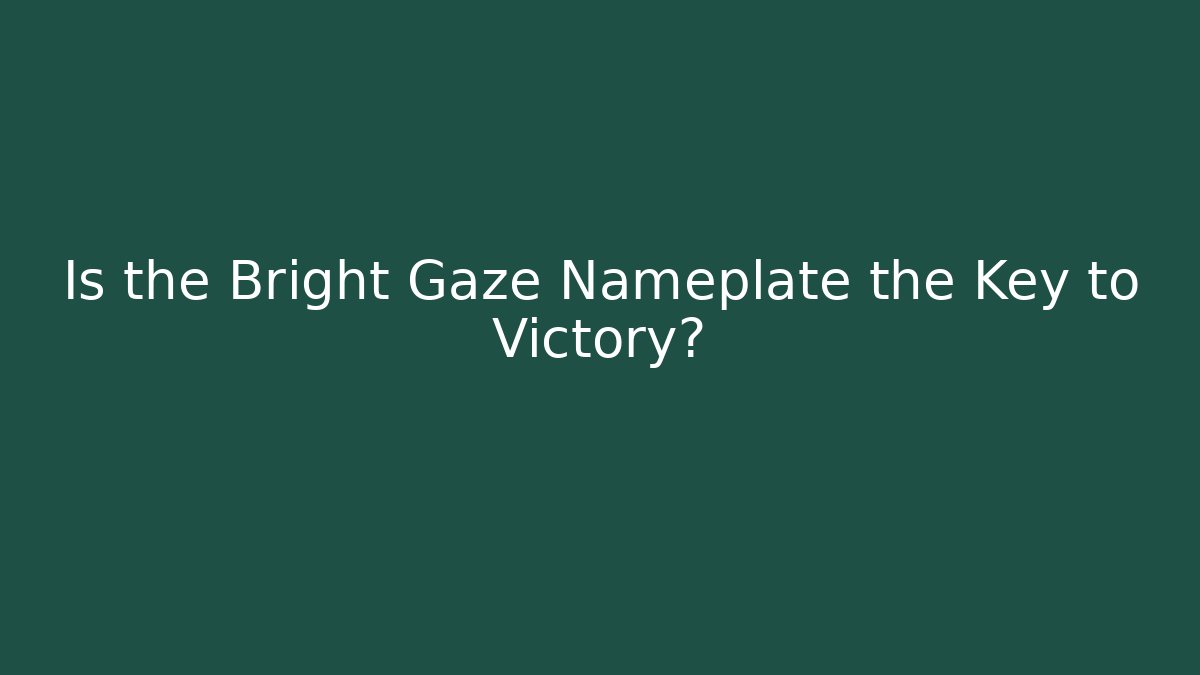 Is the Bright Gaze Nameplate the Key to Victory?