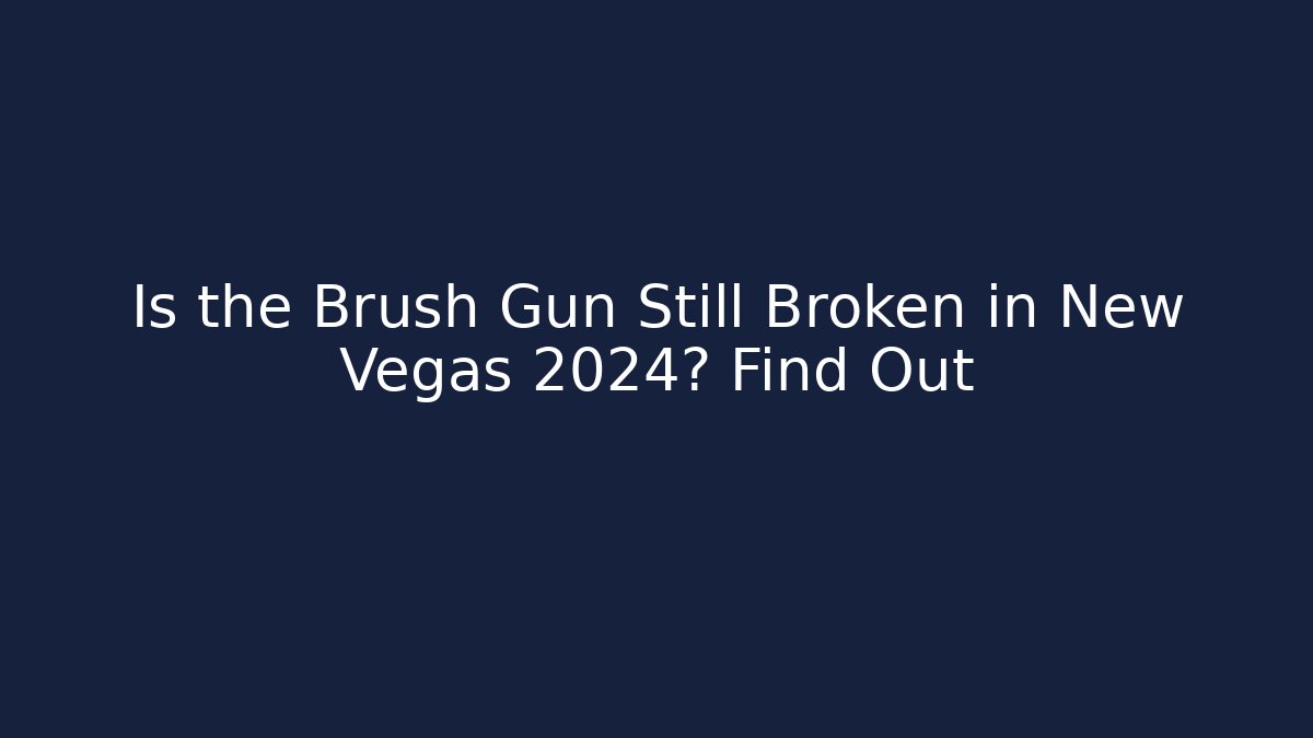 Is the Brush Gun Still Broken in New Vegas 2024? Find Out