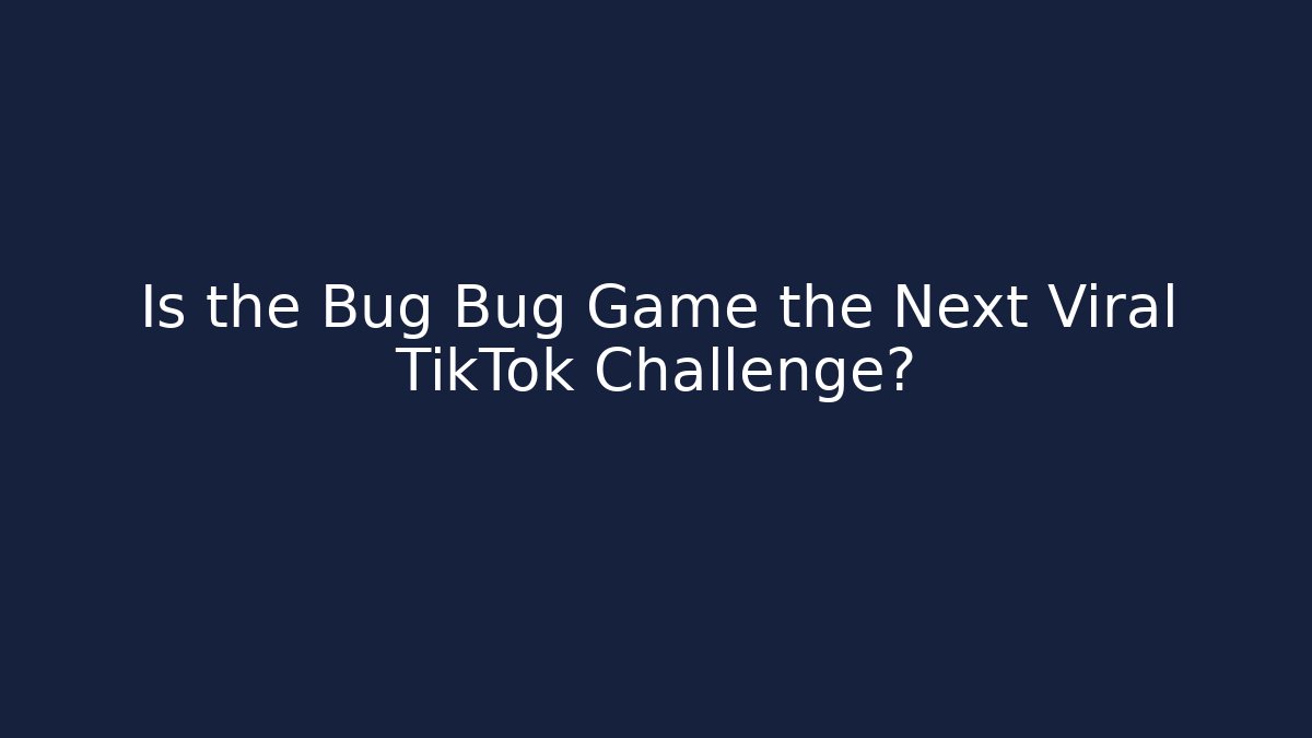 Is the Bug Bug Game the Next Viral TikTok Challenge?